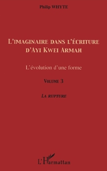 Paperback L'imaginaire dans l'écriture d'Ayi Kwei Armah: L'évolution d'une forme Volume 3 - La rupture [French] Book