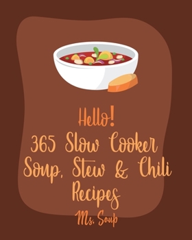 Paperback Hello! 365 Slow Cooker Soup, Stew & Chili Recipes: Best Slow Cooker Soup, Stew & Chili Cookbook Ever For Beginners [Tomato Soup Recipe, Slow-Cooker Gr Book