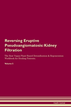 Paperback Reversing Eruptive Pseudoangiomatosis: Kidney Filtration The Raw Vegan Plant-Based Detoxification & Regeneration Workbook for Healing Patients. Volume Book