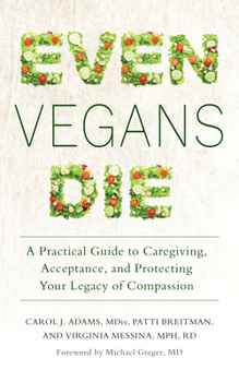 Paperback Even Vegans Die: A Practical Guide to Caregiving, Acceptance, and Protecting Your Legacy of Compassion Book