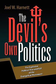 The Devil's Own Politics: The Explosive Political Rise and Fall of the Evangelical Movement