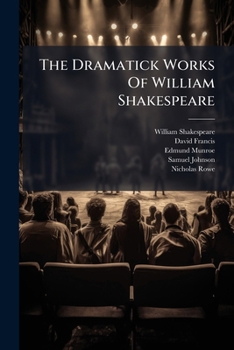 The Dramatick Works Of William Shakespeare: Taming Of The Shrew. All's Well That Ends Well. Twelfth Night, Or, What You Will. The Winter's Tale. Macbeth