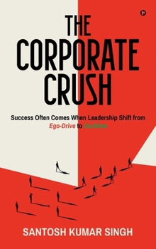 Hardcover The Corporate Crush: Success Often Comes When Leadership Shift from Ego-Drive to Co-Drive Book