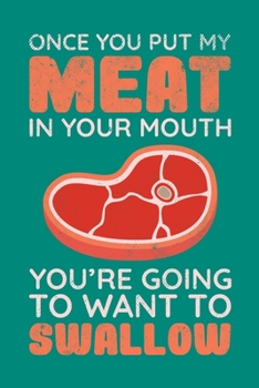 Once You Put My Meat In Your Mouth You're Going To Want To Swallow: BBQ Grilling Journal, Barbecue Notebook Note-Taking Planner Book