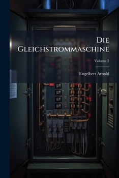 Paperback Die Gleichstrommaschine: Theorie, Konstruktion, Berechnung, Untersuchung Und Arbeitsweise Derselben; Volume 2 [German] Book