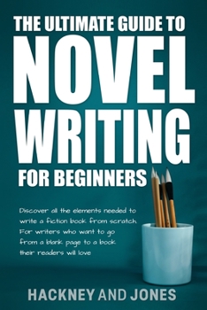 Paperback The Ultimate Guide to Novel Writing for Beginners: Discover all the elements needed to write a fiction book from scratch. For writers who want to go f Book