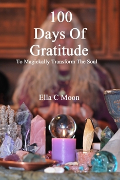 Paperback 100 Days Of Gratitude: To Magickally Transform The Soul Book