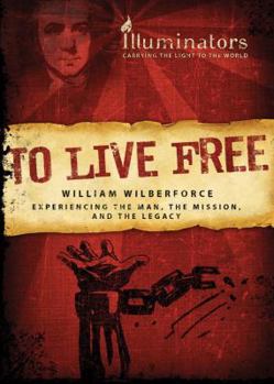 Paperback To Live Free: William Wilberforce: Experiencing the Man, the Mission, and the Legacy Book