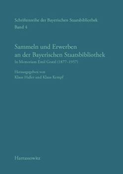 Sammeln Und Erwerben an Der Bayerischen Staatsbibliothek: In Memoriam Emil Gratzl (1877-1957)