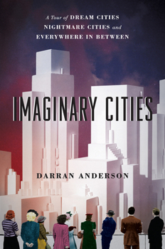 Paperback Imaginary Cities: A Tour of Dream Cities, Nightmare Cities, and Everywhere in Between Book