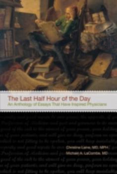 Hardcover The Last Half Hour of the Day: An Anthology of Stories and Essays That Have Inspired Physicians Book