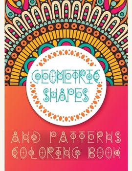 Geometric Shapes and Patterns Coloring Book: Unleash Your Creativity, Relaxing Abstract Designs, Geometric Patterns, Geometric Coloring Book