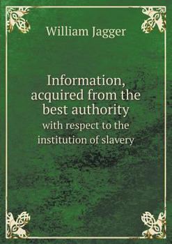 Information, Acquired from the Best Authority with Respect to the Institution of Slavery