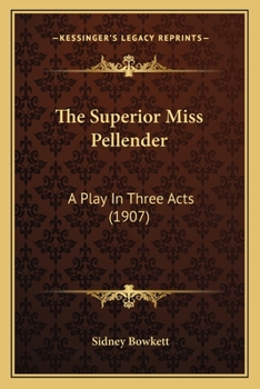 Paperback The Superior Miss Pellender: A Play In Three Acts (1907) Book