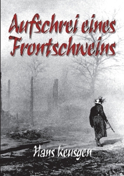 Paperback Aufschrei eines Frontschweins: Zweiter Weltkrieg - Erlebnisberichte eines Landsers der Wehrmacht vom Krieg an der Ostfront 1942 bis 1945 [German] Book