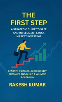 The First Step: A Strategic Guidt to Safe and Intelligent Stock Market Investing