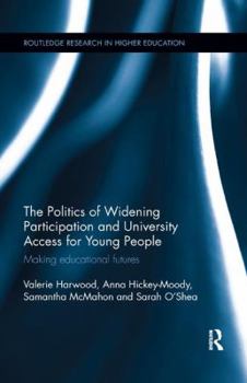 The Politics of Widening Participation and University Access for Young People: Making Educational Futures