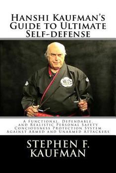 Paperback Hanshi Kaufman's Guide to Ultimate Self-Defense: Developing a Quick and Dependable Personal Safety Consciousness and Protection System Against Armed a Book