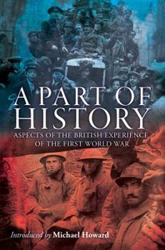 Paperback A Part of History: Aspects of the British Experience of the First World War Book