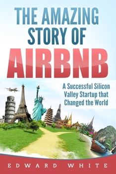 Paperback The Amazing Story of Airbnb: A Successful Silicon Valley Startup that Changed the World Book