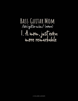 Paperback Bass Guitar Mom (Noun) 1.A Mom, Just Even More Remarkable: 4 Column Ledger Book