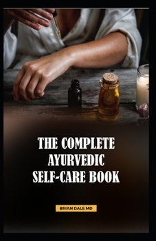Paperback The Complete Ayurvedic Self-Care Book: A Comprehensive Guide Ayurvedic Cookbook to Balance and Heal. Book