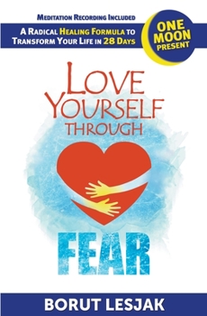 Paperback Love Yourself Through Fear: One Moon Present, A Radical Healing Formula to Transform Your Life in 28 Days Book