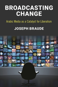 Paperback Broadcasting Change: Arabic Media as a Catalyst for Liberalism Book