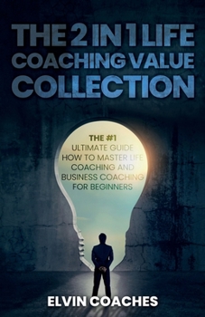 Paperback The 2 in 1 Life Coaching Value Collection: The #1 Ultimate Guide How to master Life Coaching and Business Coaching for Beginners Book