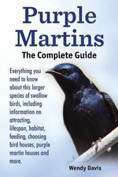 Paperback Purple Martins. the Complete Guide. Includes Info on Attracting, Lifespan, Habitat, Choosing Birdhouses, Purple Martin Houses and More. Book