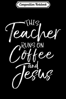 Composition Notebook: This Teacher Runs on Coffee and Jesus Bold Christian  Journal/Notebook Blank Lined Ruled 6x9 100 Pages