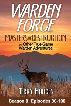 Warden Force: Masters of Destruction and Other True Game Warden Adventures: Episodes 88-100 - Book #8 of the Warden Force