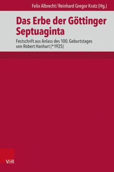 Das Erbe Der Gottinger Septuaginta: Festschrift Aus Anlass Des 100. Geburtstages Von Robert Hanhart (*1925)