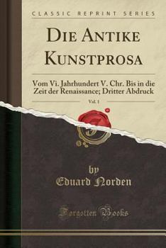 Paperback Die Antike Kunstprosa, Vol. 1: Vom VI. Jahrhundert V. Chr. Bis in Die Zeit Der Renaissance; Dritter Abdruck (Classic Reprint) [German] Book