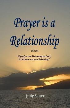 Paperback Prayer Is A Relationship: If You're Not Listening To God, To Whom Are You Listening? Book