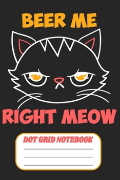 Paperback Beer Me Right Meow - Dot Grid Notebook: Blank Journal With Dotted Grid Paper Book