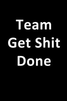 Paperback Team Get Shit Done Notebook: Blank Lined Journal Funny Gift for Team Members at Work for Boss and Coworkers and Office Workers (9 x 6 inches 120 pa Book