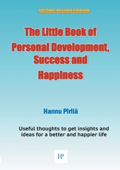 Paperback The Little Book of Personal Development, Success and Happiness - Second Edition: Useful thoughts to get insights and ideas for a better and happier li Book