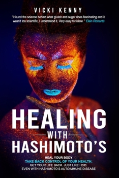 Paperback Healing With Hashimoto's: Heal Your Body. Take Back Control of Your Health. Get Your Life Back. Just Like I Did. Even With Hashimoto's Autoimmun Book