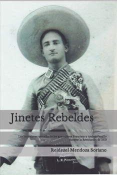 Paperback Jinetes Rebeldes.: Las incursiones armadas de los guerrilleros Francisco y Andrés Portillo durante la Revolución de 1910 [Spanish] Book