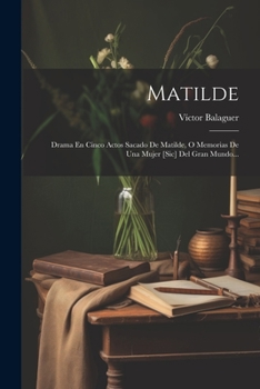 Paperback Matilde: Drama En Cinco Actos Sacado De Matilde, O Memorias De Una Mujer [sic] Del Gran Mundo... [Spanish] Book