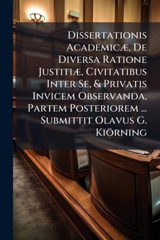 Paperback Dissertationis Academicæ, De Diversa Ratione Justitiæ, Civitatibus Inter Se, & Privatis Invicem Observanda, Partem Posteriorem ... Submittit Olavus G. Book