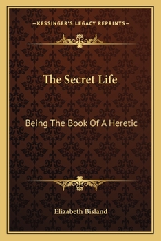 The Secret Life; Being the Book of a Heretic