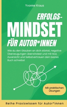 Paperback Erfolgs-Mindset für Autor*innen: Wie du den Glauben an dich stärkst, negative Überzeugungen überwindest und mit Mut, Zuversicht und Selbstvertrauen de [German] Book