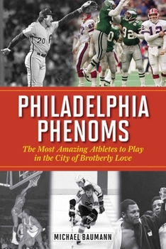 Hardcover Philadelphia Phenoms: The Most Amazing Athletes to Play in the City of Brotherly Love Book