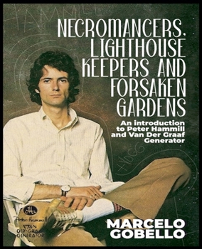 Paperback Necromancers, Lighthouse Keepers And Forsaken Gardens: An Introduction To Peter Hammill and Van Der Graaf Generator Book