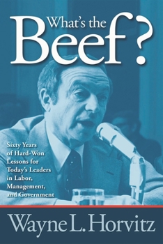 Paperback What's the Beef?: Sixty Years of Hard-Won Lessons for Today's Leaders in Labor, Management, and Government Book
