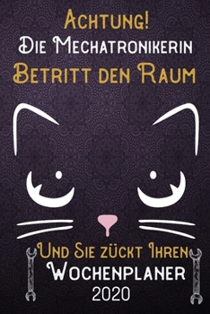 Achtung! Die Mechatronikerin betritt den Raum und Sie zückt Ihren Wochenplaner 2020: DIN A5 Kalender / Terminplaner / Wochenplaner 2020 12 Monate: ... – Jede Woche auf 2 Seiten (German Edition)