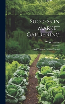 Hardcover Success in Market Gardening: And Vegetable Growers' Manual Book