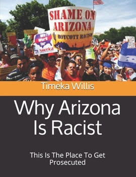 Paperback Why Arizona Is Racist: This Is The Place To Get Prosecuted Book